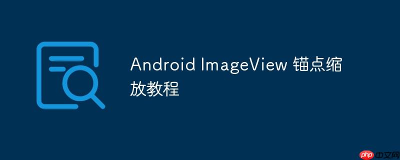 android imageview 锚点缩放教程
