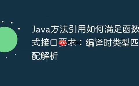 Java方法引用如何满足函数式接口要求：编译时类型匹配解析