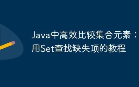 Java中高效比较集合元素：使用Set查找缺失项的教程