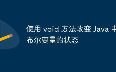使用 void 方法改变 Java 中布尔变量的状态
