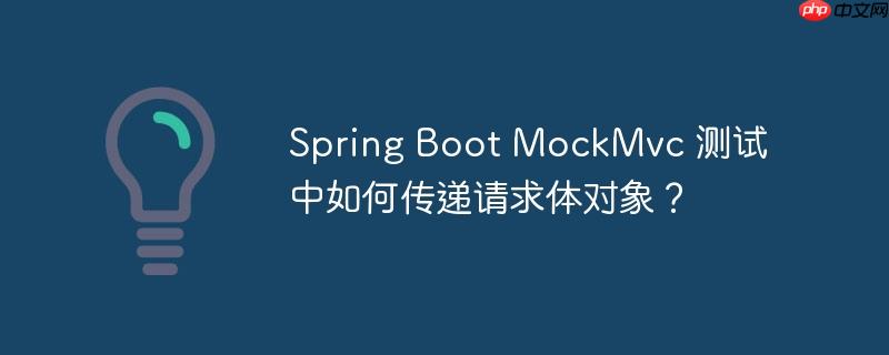 spring boot mockmvc 测试中如何传递请求体对象?