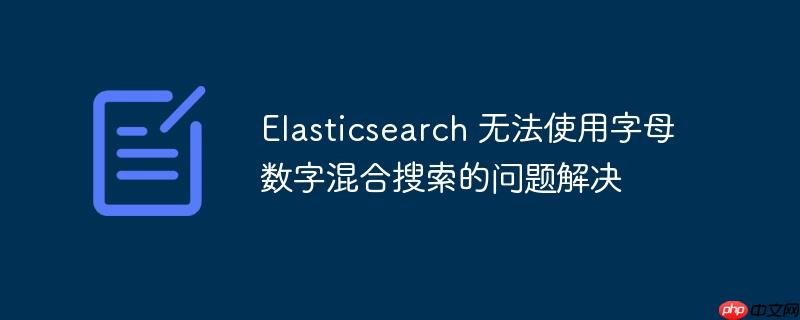 elasticsearch 无法使用字母数字混合搜索的问题解决