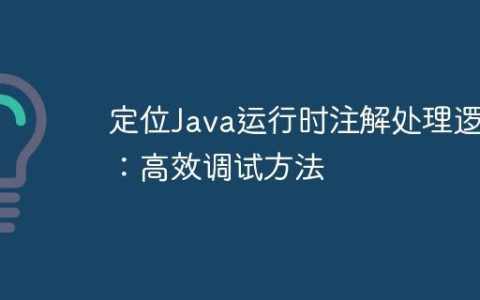 定位Java运行时注解处理逻辑：高效调试方法