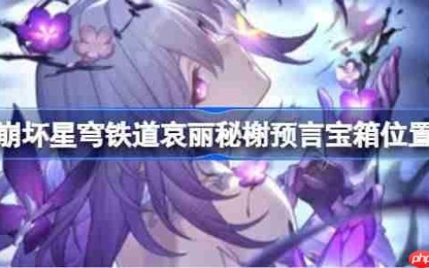 崩坏星穹铁道哀丽秘榭宝箱位置-崩铁哀丽秘榭宝箱获取攻略