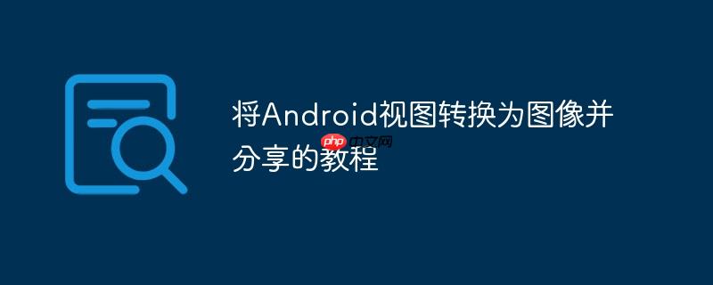 将Android视图转换为图像并分享的教程
