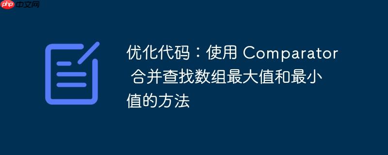 优化代码:使用 comparator 合并查找数组最大值和最小值的方法