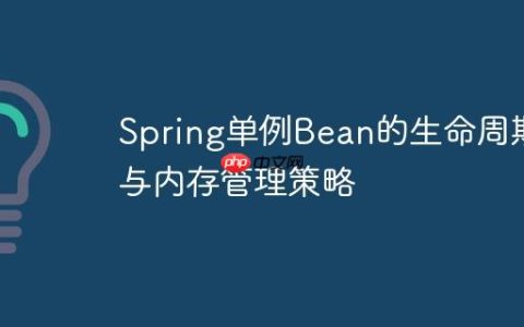Spring单例Bean的生命周期与内存管理策略