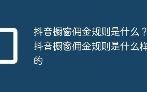 抖音橱窗佣金规则是什么？抖音橱窗佣金规则是什么样的