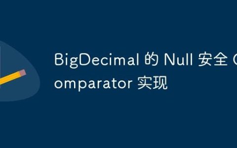 BigDecimal 的 Null 安全 Comparator 实现