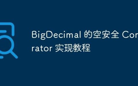BigDecimal 的空安全 Comparator 实现教程