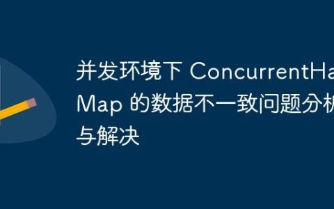 并发环境下 ConcurrentHashMap 的数据不一致问题分析与解决