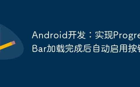 Android开发：实现ProgressBar加载完成后自动启用按钮