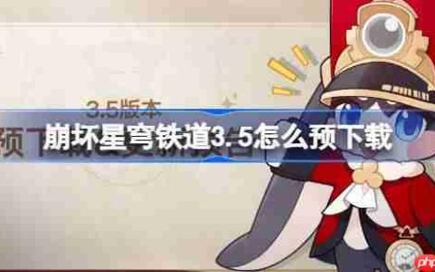 崩坏星穹铁道3.5怎么预下载 崩铁3.5版本预下载方法