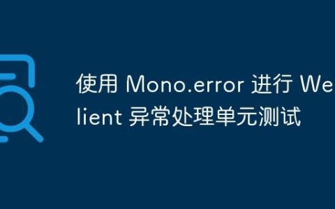 使用 Mono.error 进行 WebClient 异常处理单元测试