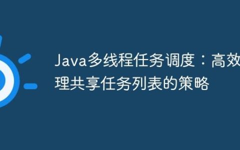 Java多线程任务调度：高效处理共享任务列表的策略