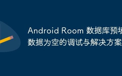 Android Room 数据库预填充数据为空的调试与解决方案