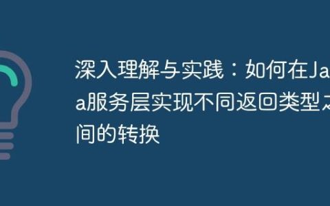 深入理解与实践：如何在Java服务层实现不同返回类型之间的转换
