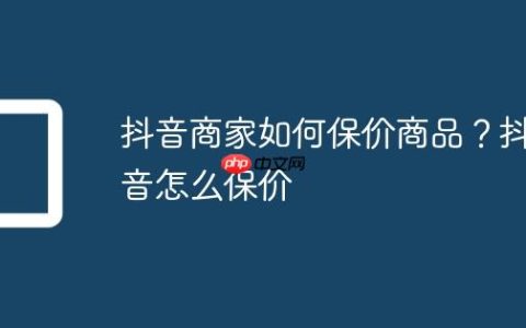 抖音商家如何保价商品？抖音怎么保价