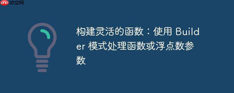构建灵活的函数:使用 builder 模式处理函数或浮点数参数
