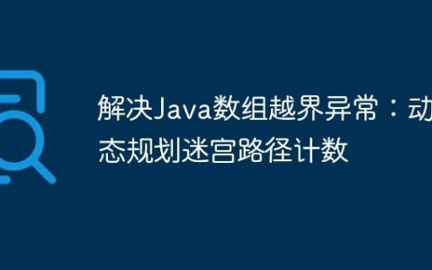 解决Java数组越界异常：动态规划迷宫路径计数
