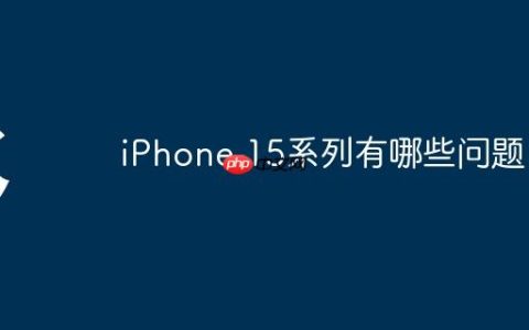 iPhone 15系列有哪些问题