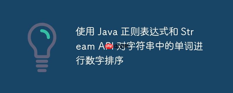 使用 java 正则表达式和 stream api 对字符串中的单词进行数字排序