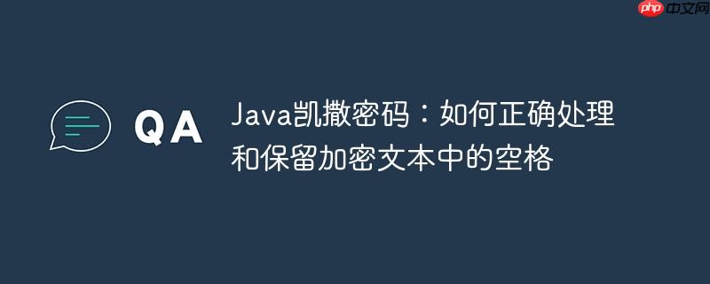 Java凯撒密码:如何正确处理和保留加密文本中的空格