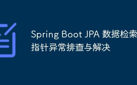 Spring Boot JPA 数据检索空指针异常排查与解决