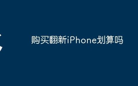 购买翻新iPhone划算吗