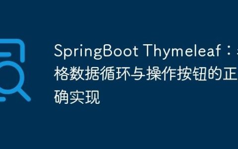 SpringBoot Thymeleaf：表格数据循环与操作按钮的正确实现