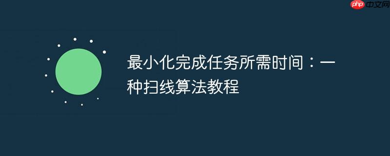 最小化完成任务所需时间:一种扫线算法教程