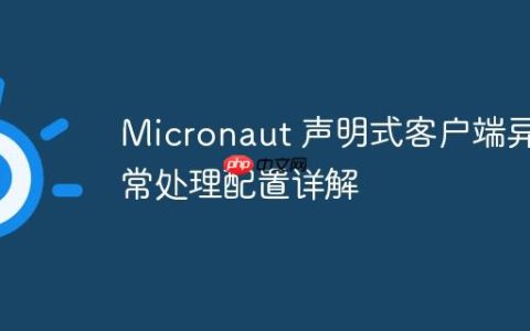 Micronaut 声明式客户端异常处理配置详解