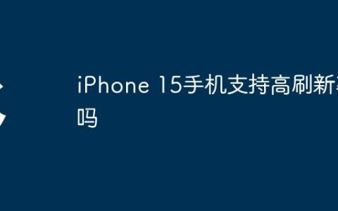 iPhone 15手机支持高刷新率吗