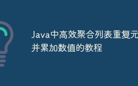 Java中高效聚合列表重复元素并累加数值的教程