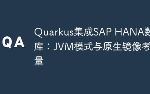 Quarkus集成SAP HANA数据库：JVM模式与原生镜像考量