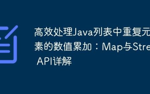高效处理Java列表中重复元素的数值累加：Map与Stream API详解