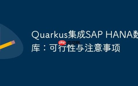 Quarkus集成SAP HANA数据库：可行性与注意事项