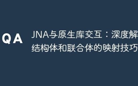 JNA与原生库交互：深度解析结构体和联合体的映射技巧