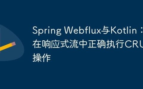 Spring Webflux与Kotlin：在响应式流中正确执行CRUD操作