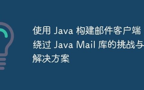 使用 Java 构建邮件客户端：绕过 Java Mail 库的挑战与解决方案