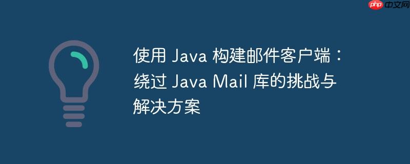 使用 java 构建邮件客户端:绕过 java mail 库的挑战与解决方案