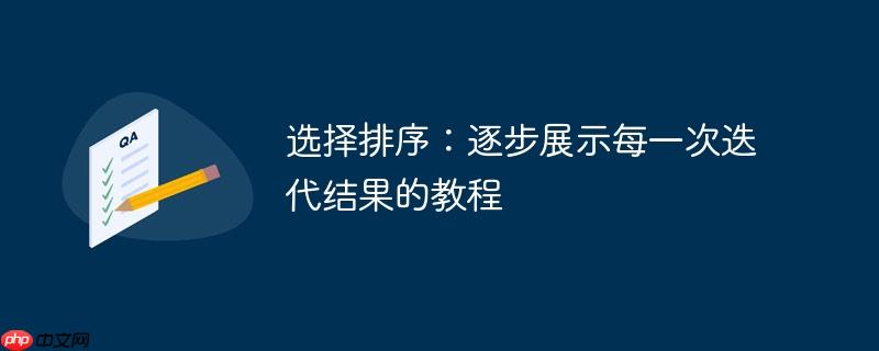 选择排序:逐步展示每一次迭代结果的教程