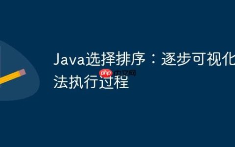 Java选择排序：逐步可视化算法执行过程