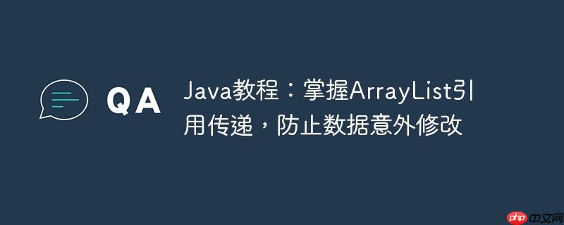 Java教程：掌握ArrayList引用传递，防止数据意外修改