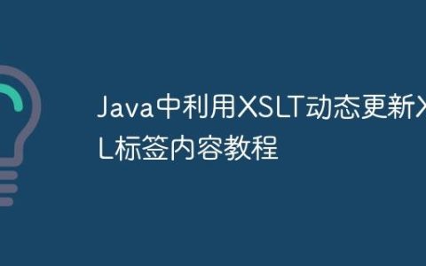 Java中利用XSLT动态更新XML标签内容教程