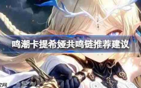 鸣潮卡提希娅共鸣链推荐建议-鸣潮卡提希娅共鸣链怎么选择