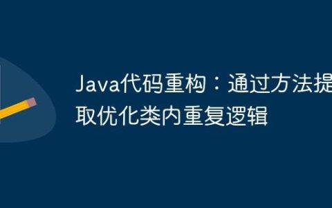 Java代码重构：通过方法提取优化类内重复逻辑