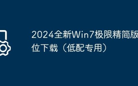 2024全新Win7极限精简版32位下载（低配专用）