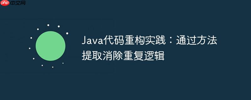 Java代码重构实践:通过方法提取消除重复逻辑