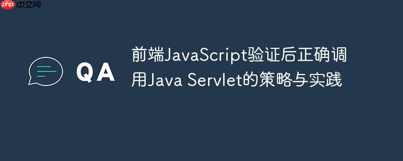 前端JavaScript验证后正确调用Java Servlet的策略与实践